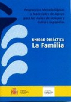 Propuestas metodológicas y materiales de apoyo para las aulas de lengua y cultura españolas. Unidad didáctica: la familia Propuestas metodológicas y materiales de apoyo para las aulas de lengua y cultura españolas. Unidad didáctica: la familia