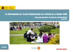 La contribución del talento universitario en el futuro de la España 2020. Internacionalización, excelencia y empleabilidad. Junio 2011 = The contribution of university talent to the future of Spain 2020. Internationalization, excellence and employability.