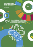 Buenas prácticas de educación para el desarrollo sostenible nº 5. El mundo que queremos. Una experiencia globalizadora a través del aprendizaje basado en proyectos