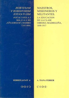 Maestros, misioneros y militantes. La educación de la clase obrera madrileña, 1898-1917