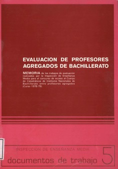 Evaluacion de Profesores Agregados de Bachillerato. MEMORIA de los trabajos de evaluación realizados por la Inspección de Enseñanza Media para el concurso de acceso al Cuerpo de Catedráticos de Institutos Nacionales de Bachillerato entre profesores agrega