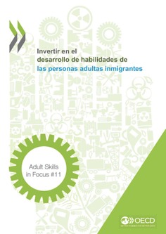 Adult Skills in Focus 11. Invertir en el desarrollo de habilidades de las personas adultas inmigrantes