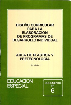 Diseño curricular para la elaboración de programas de desarrollo individual. Área de plástica y pretecnología. Educación especial. Documento nº 6