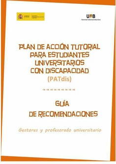 Plan de acción tutorial para estudiantes universitarios con discapacidad (PATdis). Guía de recomendaciones. Gestores y profesorado universitario