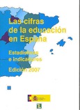 Las cifras de la educación en España. Estadísticas e indicadores. Edición 2007