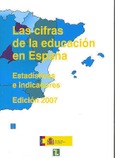 Las cifras de la educación en España 2007. Estadísticas e indicadores. Edición 2007