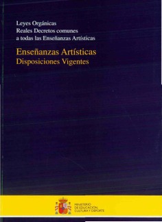 Enseñanzas artísticas. Disposiciones vigentes: Leyes orgánicas, reales decretos comunes a todas las enseñanzas artísticas