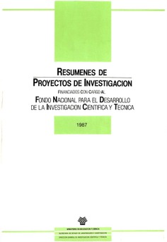 Resúmenes de proyectos de investigación financiados con cargo al fondo nacional para el desarrollo de la investigación científica y técnica. Año 1987