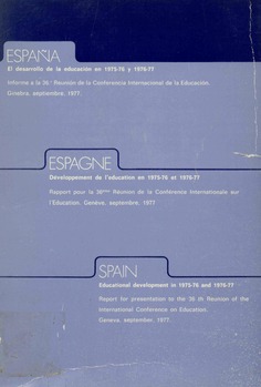 España, desarrollo de la educación en 1975-76 y 1976-77. Informe a la 36 Reunión de la Conferencia Internacional de la Educación. Ginebra. septiembre. 1977 = Espagne, Développement de l'education en 1975-76 et 1976-77 Rapport pour la 36 Réunion de la Conf