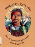 Morisiré esclavo. Relato de tus aventuras y desventuras entre Africa y Cuba