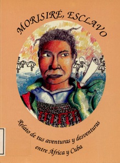 Morisiré esclavo. Relato de tus aventuras y desventuras entre Africa y Cuba