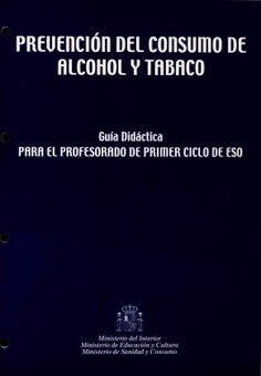 Prevención del consumo de alcohol y tabaco. Guía didáctica para el profesorado del primer ciclo de ESO
