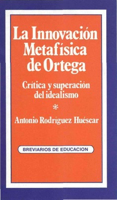 La innovación metafísica de Ortega. Crítica y superación del idealismo
