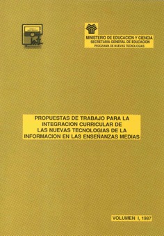 Propuestas de trabajo para la integración curricular de las nuevas tecnologías de la información en las enseñanzas medias. (Vol.I)