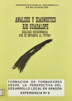 Formación de formadores desde la perspectiva del desarrollo local en Aragón. Experiencia nº 8. Análisis y diagnóstico río Guadalope. Realidad socioeconómica que se enfrenta al futuro. Diagnóstico para el desarrollo de río Guadalope