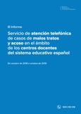 III Informe. Servicio de atención telefónica de casos de malos tratos y acoso en el ámbito de los centros docentes del sistema educativo español. De octubre de 2018 a octubre de 2019
