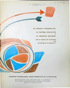 UN MODELO PROSPECTIVO:
EL SISTEMA EDUCATIVO
y
EL NEGOCIO EDITORIAL
C«De la Galaxia de Gutenberg
a la
Constelación de Marconi¿>