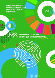 Buenas prácticas de educación para el desarrollo sostenible nº 13. Sembrando el cambio : un bosque en nuestro patio