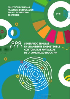 Buenas prácticas de educación para el desarrollo sostenible nº 9. Sembrando semillas en un ambiente ecosostenible con todas las fortalezas de la comunidad educativa