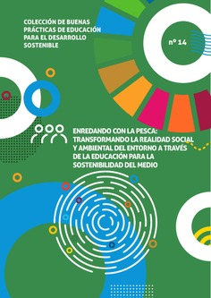 Buenas prácticas de educación para el desarrollo sostenible nº 14. Enredando con la pesca : transformando la realidad social y ambiental del entorno a través de la educación para la sostenibilidad del medio