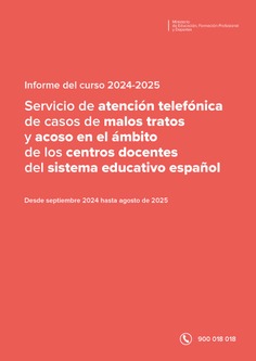 Informe del curso 2024-2025. Servicio de atención telefónica de casos de malos tratos y acoso en el ámbito de los centros docentes del sistema educativo español (Tfno. 900 018 018)